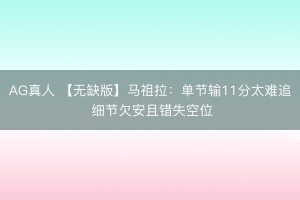 AG真人 【无缺版】马祖拉：单节输11分太难追 细节欠安且错失空位