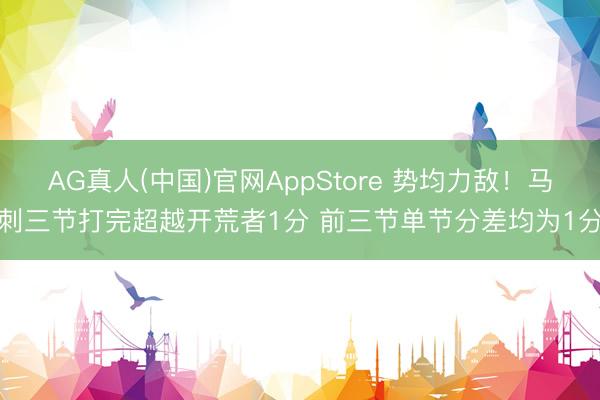 AG真人(中国)官网AppStore 势均力敌！马刺三节打完超越开荒者1分 前三节单节分差均为1分