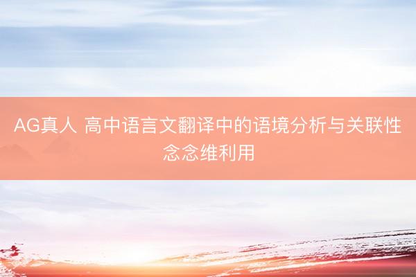 AG真人 高中语言文翻译中的语境分析与关联性念念维利用