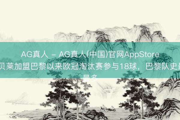 AG真人 - AG真人(中国)官网AppStore 登贝莱加盟巴黎以来欧冠淘汰赛参与18球，巴黎队史最多
