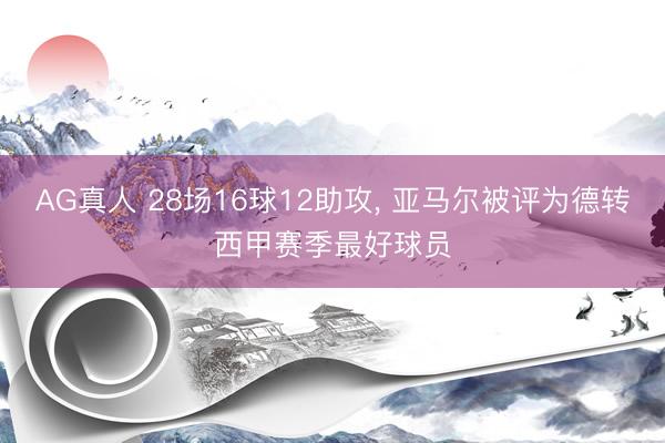 AG真人 28场16球12助攻， 亚马尔被评为德转西甲赛季最好球员