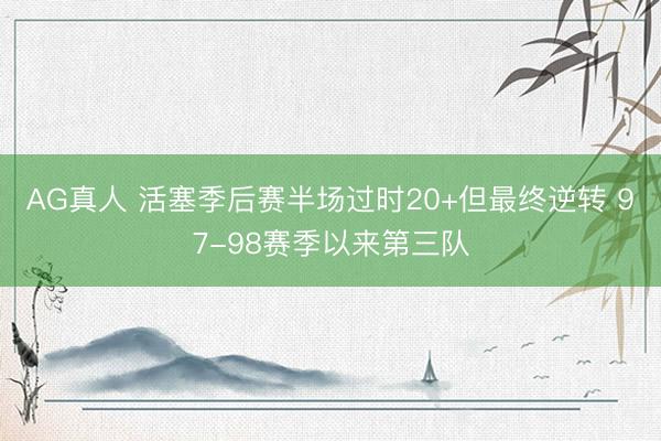 AG真人 活塞季后赛半场过时20+但最终逆转 97-98赛季以来第三队