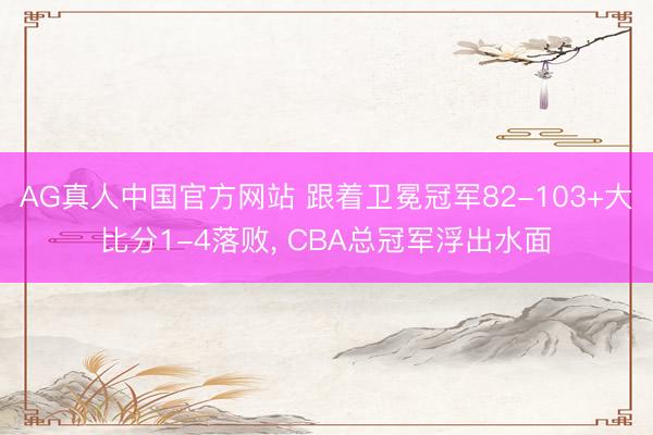 AG真人中国官方网站 跟着卫冕冠军82-103+大比分1-4落败， CBA总冠军浮出水面