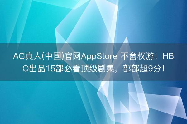 AG真人(中国)官网AppStore 不啻权游！HBO出品15部必看顶级剧集，部部超9分！