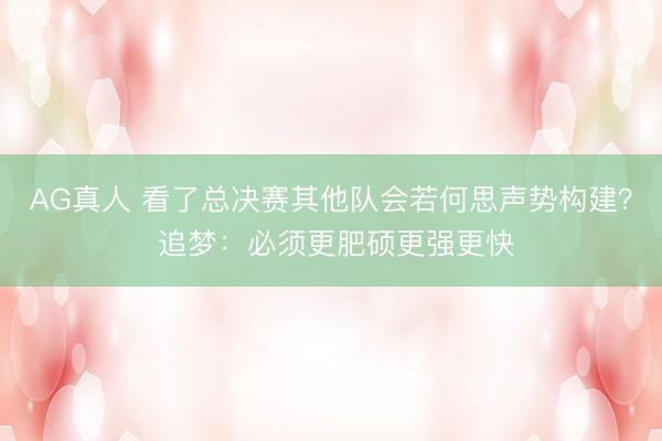 AG真人 看了总决赛其他队会若何思声势构建？ 追梦：必须更肥硕更强更快