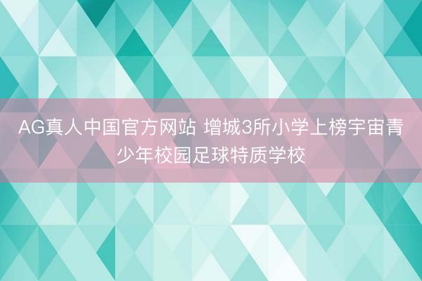 AG真人中国官方网站 增城3所小学上榜宇宙青少年校园足球特质学校